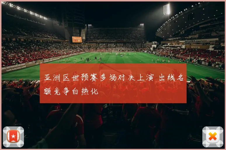 亚洲区世预赛多场对决上演 出线名额竞争白热化