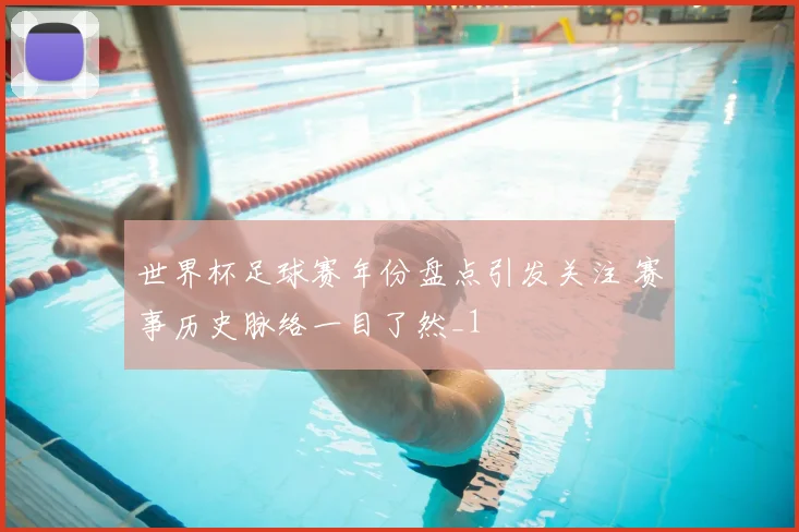 世界杯足球赛年份盘点引发关注 赛事历史脉络一目了然_1