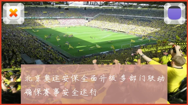北京奥运安保全面升级 多部门联动确保赛事安全运行