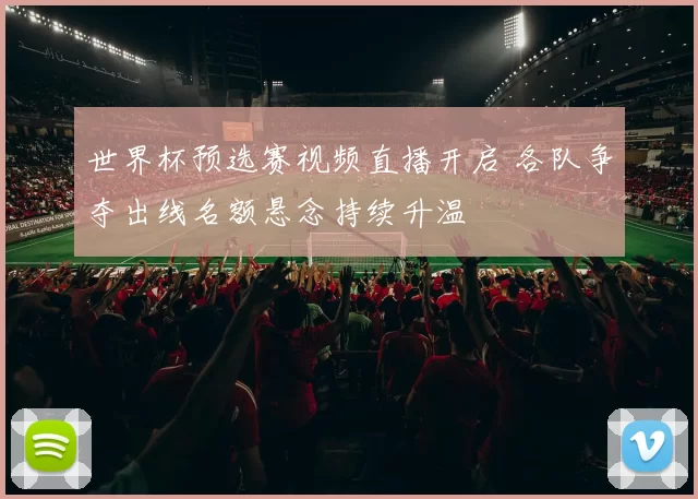 世界杯预选赛视频直播开启 各队争夺出线名额悬念持续升温