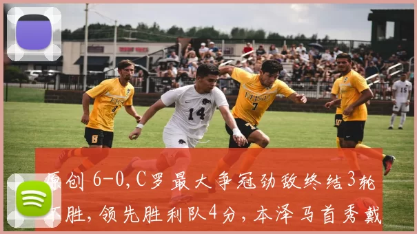 原创 6-0,C罗最大争冠劲敌终结3轮不胜,领先胜利队4分,本泽马首秀戴帽